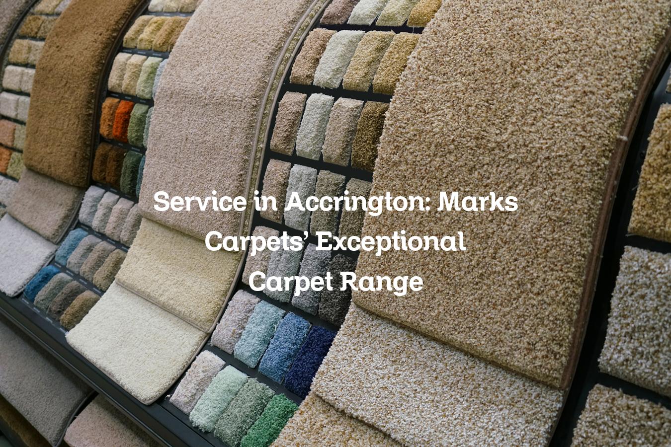 Service in Accrington: Marks Carpets' Exceptional Carpet Range