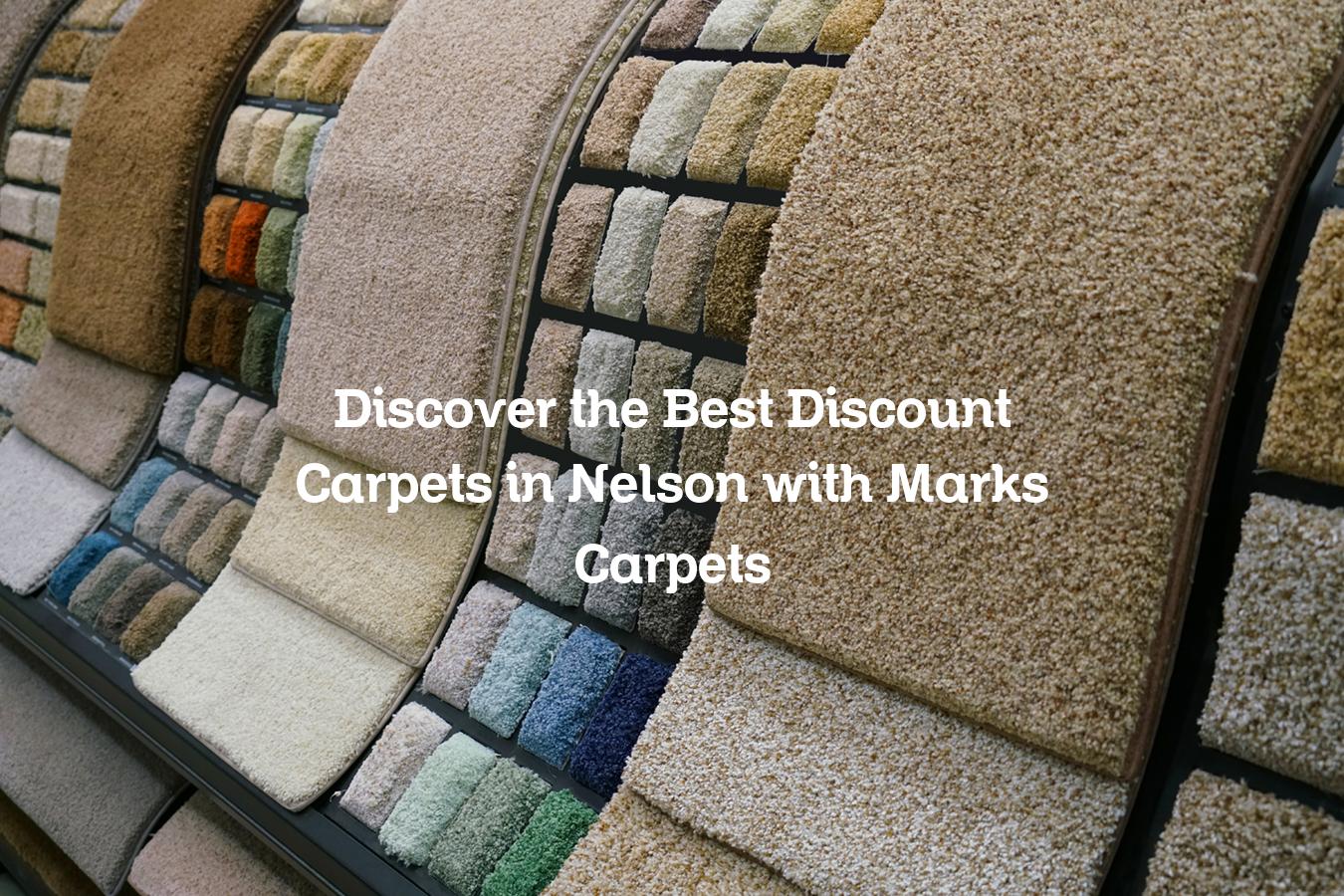 Discover the Best Discount Carpets in Nelson with Marks Carpets
